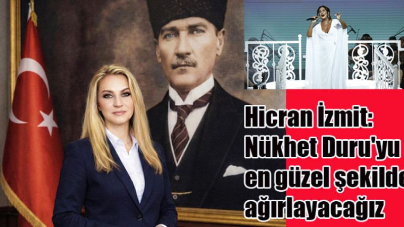 Hicran İzmit: Nükhet Duru'yu en güzel şekilde ağırlayacağız