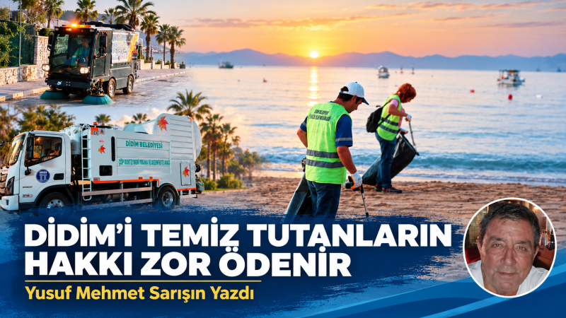 DİDİM’İ TEMİZ TUTANLARIN HAKKI ZOR ÖDENİR